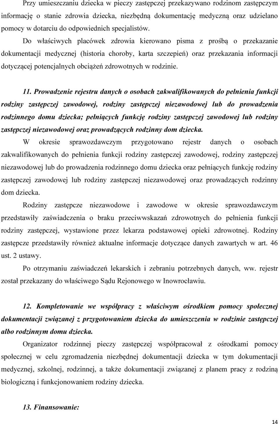 Do właściwych placówek zdrowia kierowano pisma z prośbą o przekazanie dokumentacji medycznej (historia choroby, karta szczepień) oraz przekazania informacji dotyczącej potencjalnych obciążeń