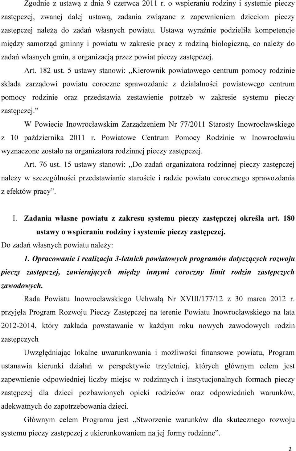 Ustawa wyraźnie podzieliła kompetencje między samorząd gminny i powiatu w zakresie pracy z rodziną biologiczną, co należy do zadań własnych gmin, a organizacją przez powiat pieczy zastępczej. Art.