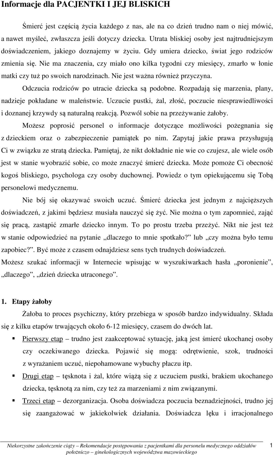 Nie ma znaczenia, czy miało ono kilka tygodni czy miesięcy, zmarło w łonie matki czy tuż po swoich narodzinach. Nie jest ważna również przyczyna. Odczucia rodziców po utracie dziecka są podobne.