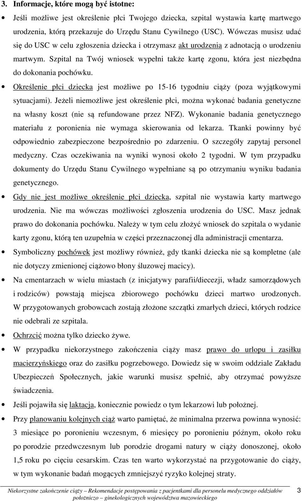 Szpital na Twój wniosek wypełni także kartę zgonu, która jest niezbędna do dokonania pochówku. Określenie płci dziecka jest możliwe po 15-16 tygodniu ciąży (poza wyjątkowymi sytuacjami).