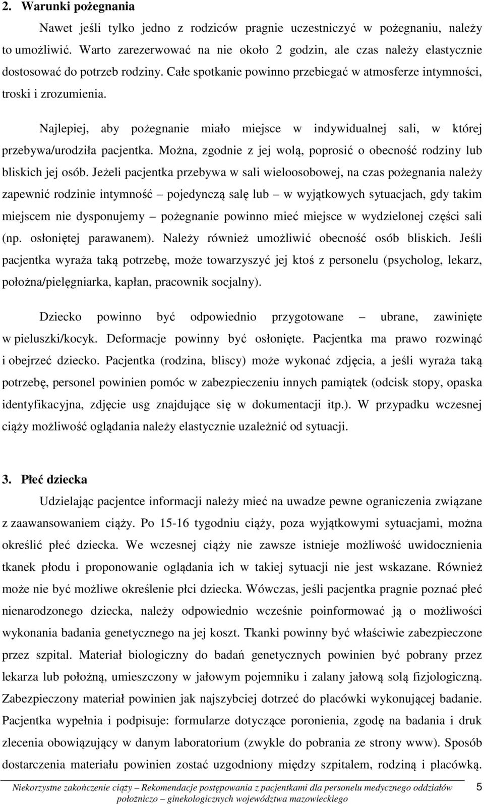 Najlepiej, aby pożegnanie miało miejsce w indywidualnej sali, w której przebywa/urodziła pacjentka. Można, zgodnie z jej wolą, poprosić o obecność rodziny lub bliskich jej osób.