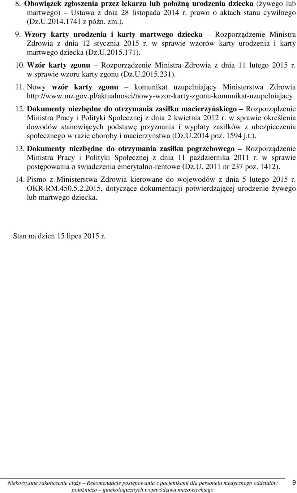 Wzór karty zgonu Rozporządzenie Ministra Zdrowia z dnia 11 lutego 2015 r. w sprawie wzoru karty zgonu (Dz.U.2015.231). 11. Nowy wzór karty zgonu komunikat uzupełniający Ministerstwa Zdrowia http://www.