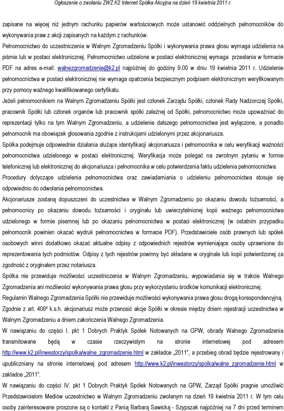 Pełnomocnictwo udzielone w postaci elektronicznej wymaga przesłania w formacie PDF na adres e-mail: walnezgromadzenie@k2.pl najpóźniej do godziny 9.00 w dniu 19 kwietnia 2011 r.