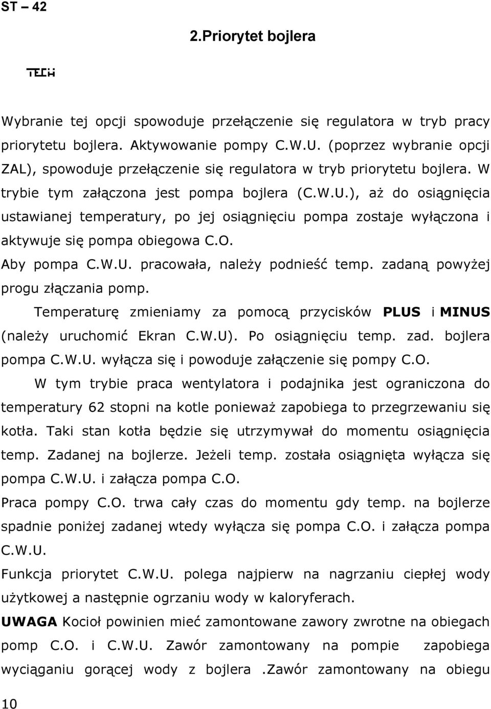 ), aż do osiągnięcia ustawianej temperatury, po jej osiągnięciu pompa zostaje wyłączona i aktywuje się pompa obiegowa C.O. Aby pompa C.W.U. pracowała, należy podnieść temp.