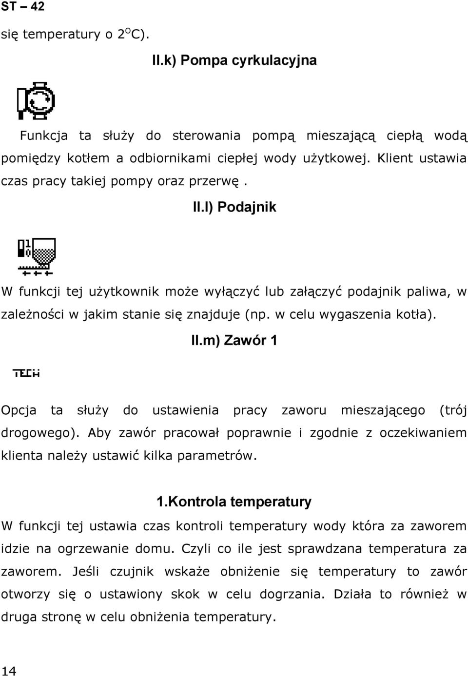 w celu wygaszenia kotła). II.m) Zawór 1 Opcja ta służy do ustawienia pracy zaworu mieszającego (trój drogowego).