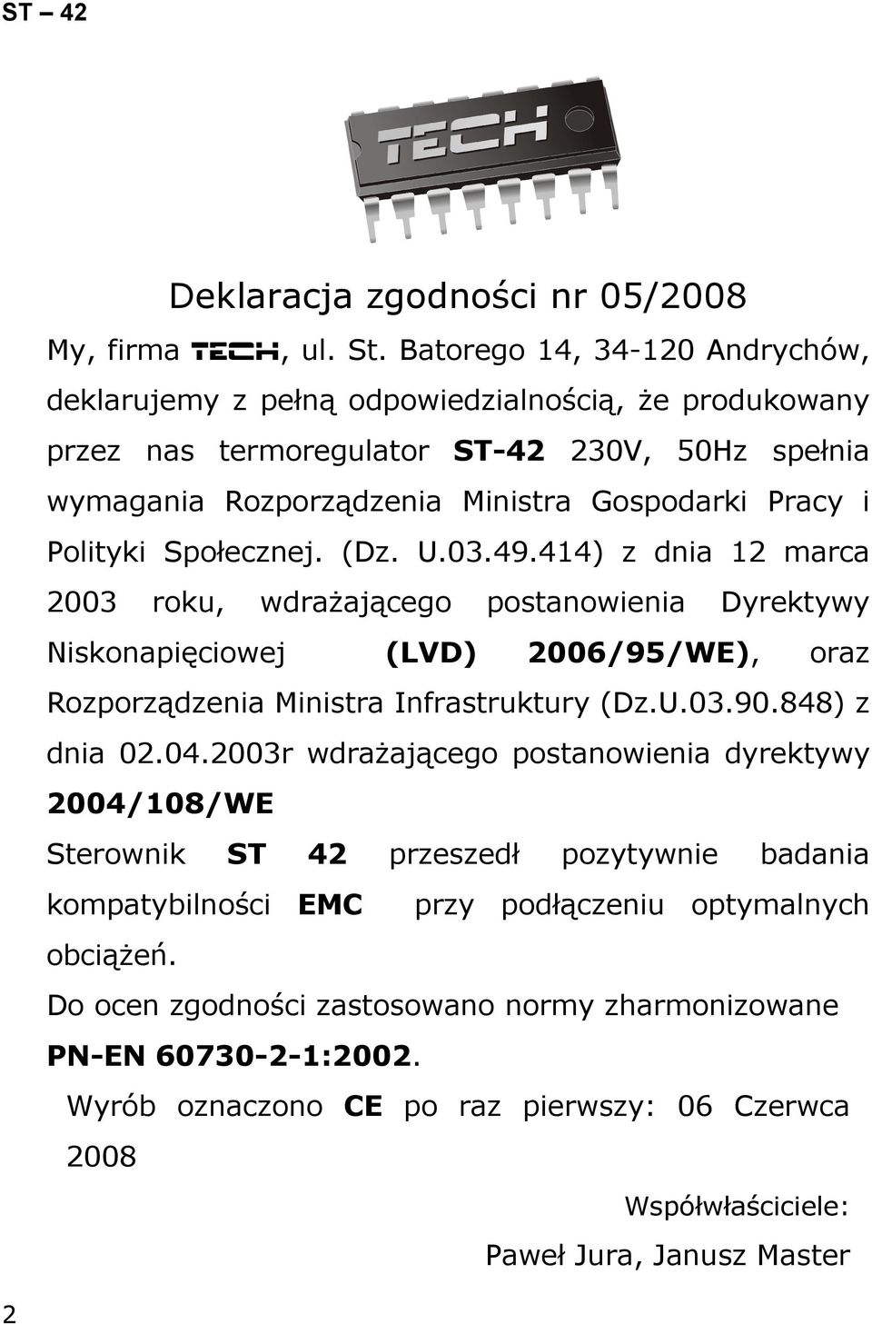 Społecznej. (Dz. U.03.49.414) z dnia 12 marca 2003 roku, wdrażającego Niskonapięciowej postanowienia (LVD) Dyrektywy 2006/95/WE), oraz Rozporządzenia Ministra Infrastruktury (Dz.U.03.90.