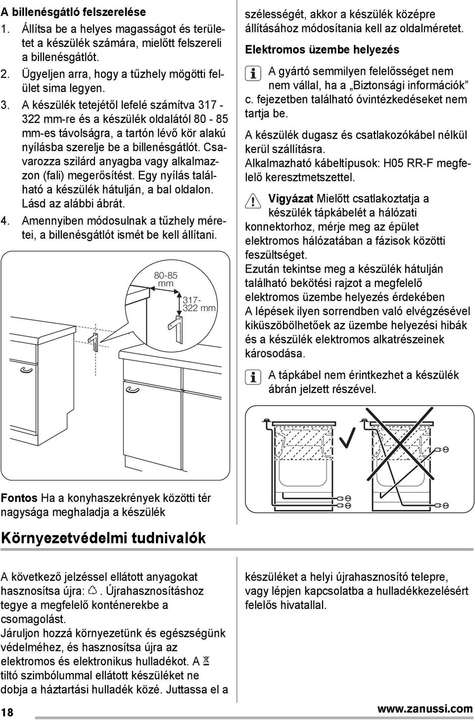 Csavarozza szilárd anyagba vagy alkalmazzon (fali) megerősítést. Egy nyílás található a készülék hátulján, a bal oldalon. Lásd az alábbi ábrát. 4.