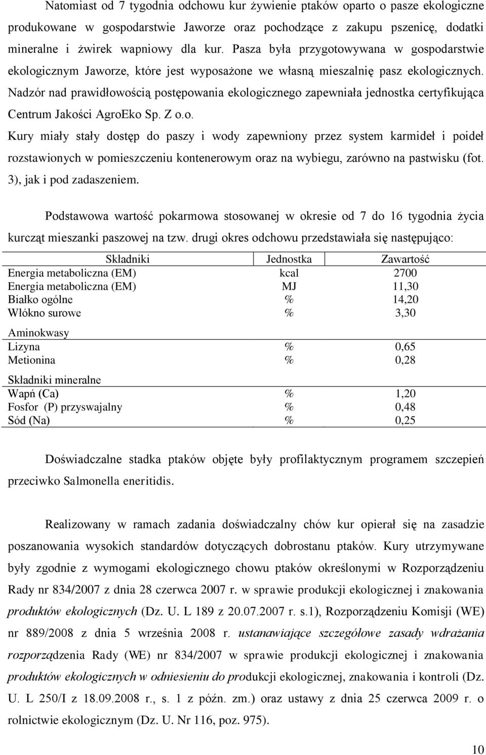 Nadzór nad prawidłowością postępowania ekologicznego zapewniała jednostka certyfikująca Centrum Jakości AgroEko Sp. Z o.o. Kury miały stały dostęp do paszy i wody zapewniony przez system karmideł i poideł rozstawionych w pomieszczeniu kontenerowym oraz na wybiegu, zarówno na pastwisku (fot.