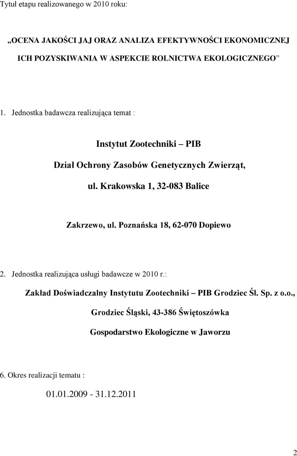 Krakowska 1, 32-083 Balice Zakrzewo, ul. Poznańska 18, 62-070 Dopiewo 2. Jednostka realizująca usługi badawcze w 2010 r.