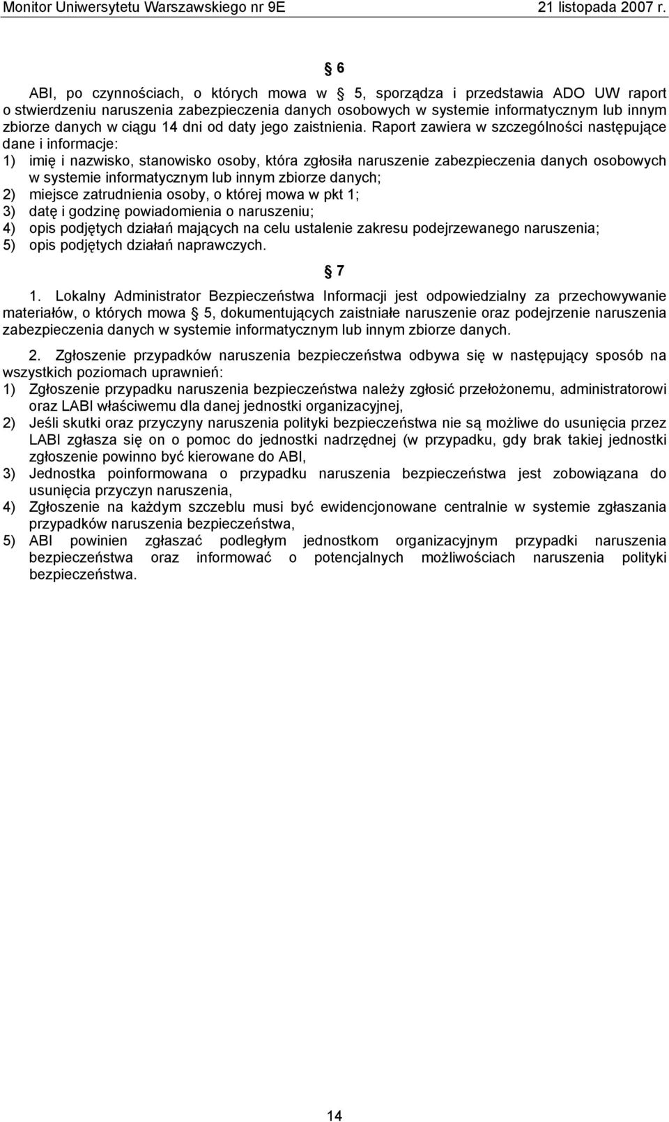 Raport zawiera w szczególności następujące dane i informacje: 1) imię i nazwisko, stanowisko osoby, która zgłosiła naruszenie zabezpieczenia danych osobowych w systemie informatycznym lub innym