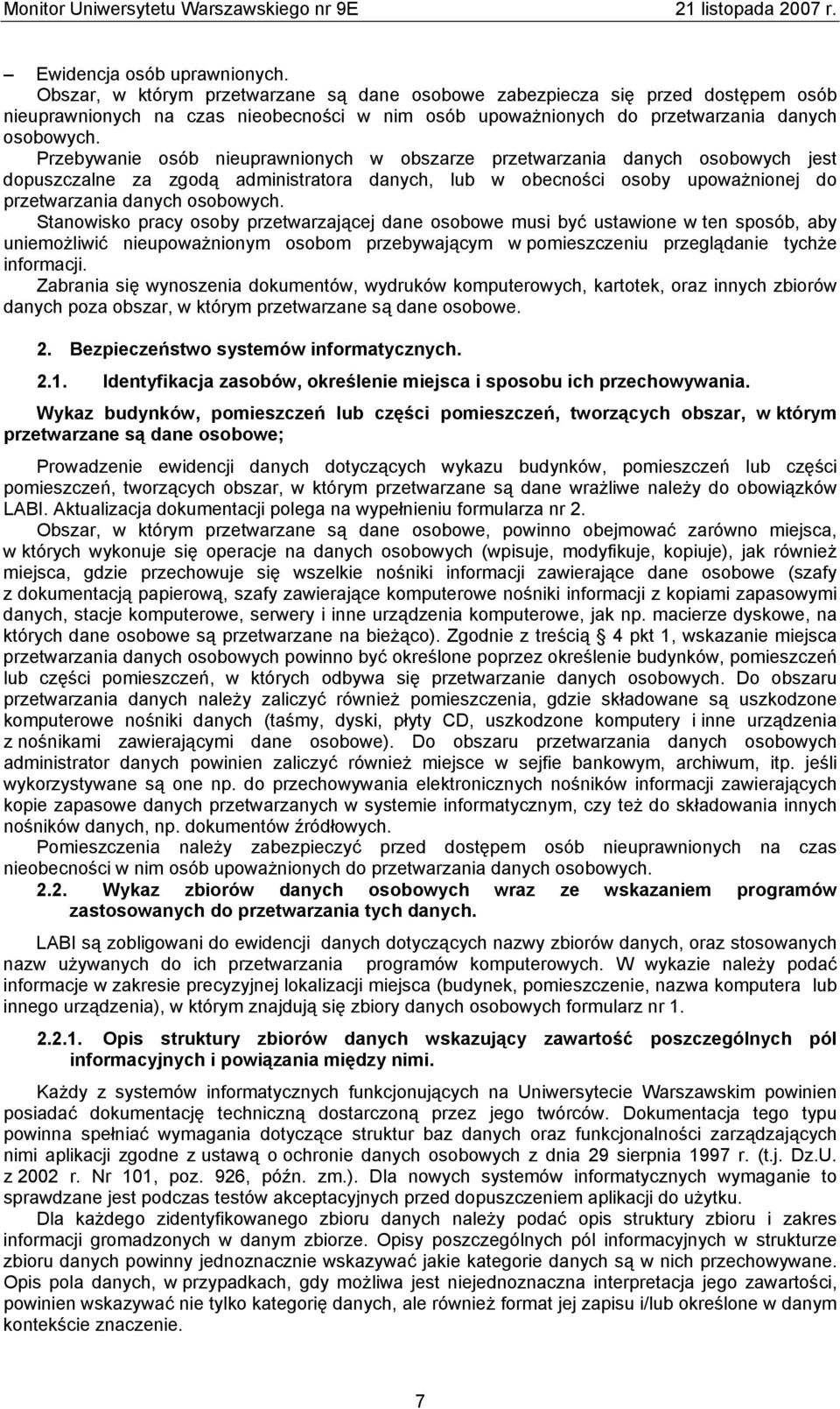 Przebywanie osób nieuprawnionych w obszarze przetwarzania danych osobowych jest dopuszczalne za zgodą administratora danych, lub w obecności osoby upoważnionej do przetwarzania danych osobowych.