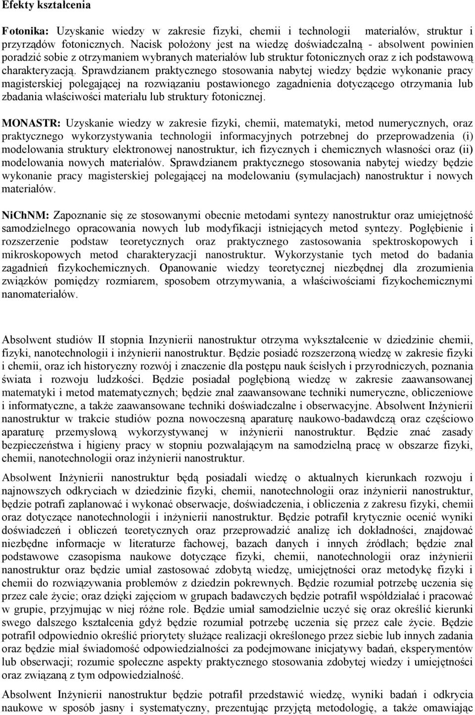 Sprawdzianem praktycznego stosowania nabytej wiedzy będzie wykonanie pracy magisterskiej polegającej na rozwiązaniu postawionego zagadnienia dotyczącego otrzymania lub zbadania właściwości materiału