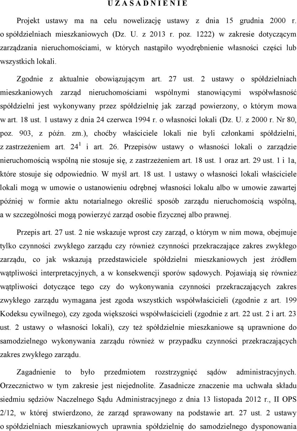 2 ustawy o spółdzielniach mieszkaniowych zarząd nieruchomościami wspólnymi stanowiącymi współwłasność spółdzielni jest wykonywany przez spółdzielnię jak zarząd powierzony, o którym mowa w art. 18 ust.