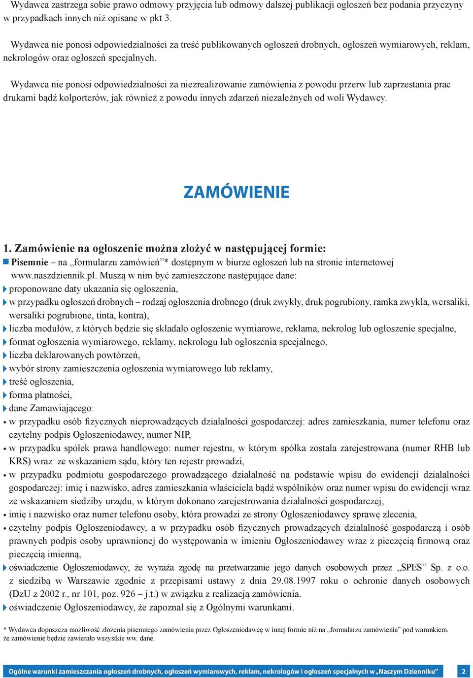 Wydawca nie ponosi odpowiedzialności za niezrealizowanie zamówienia z powodu przerw lub zaprzestania prac drukarni bądź kolporterów, jak również z powodu innych zdarzeń niezależnych od woli Wydawcy.