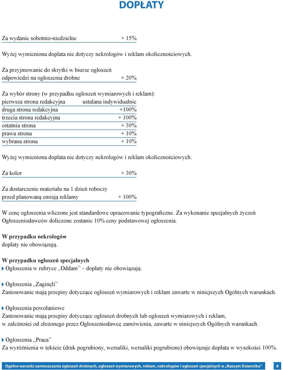 strona redakcyjna +100% trzecia strona redakcyjna + 100% ostatnia strona + 30% prawa strona + 10% wybrana strona + 10% Wyżej wymieniona dopłata nie dotyczy nekrologów i reklam okolicznościowych.