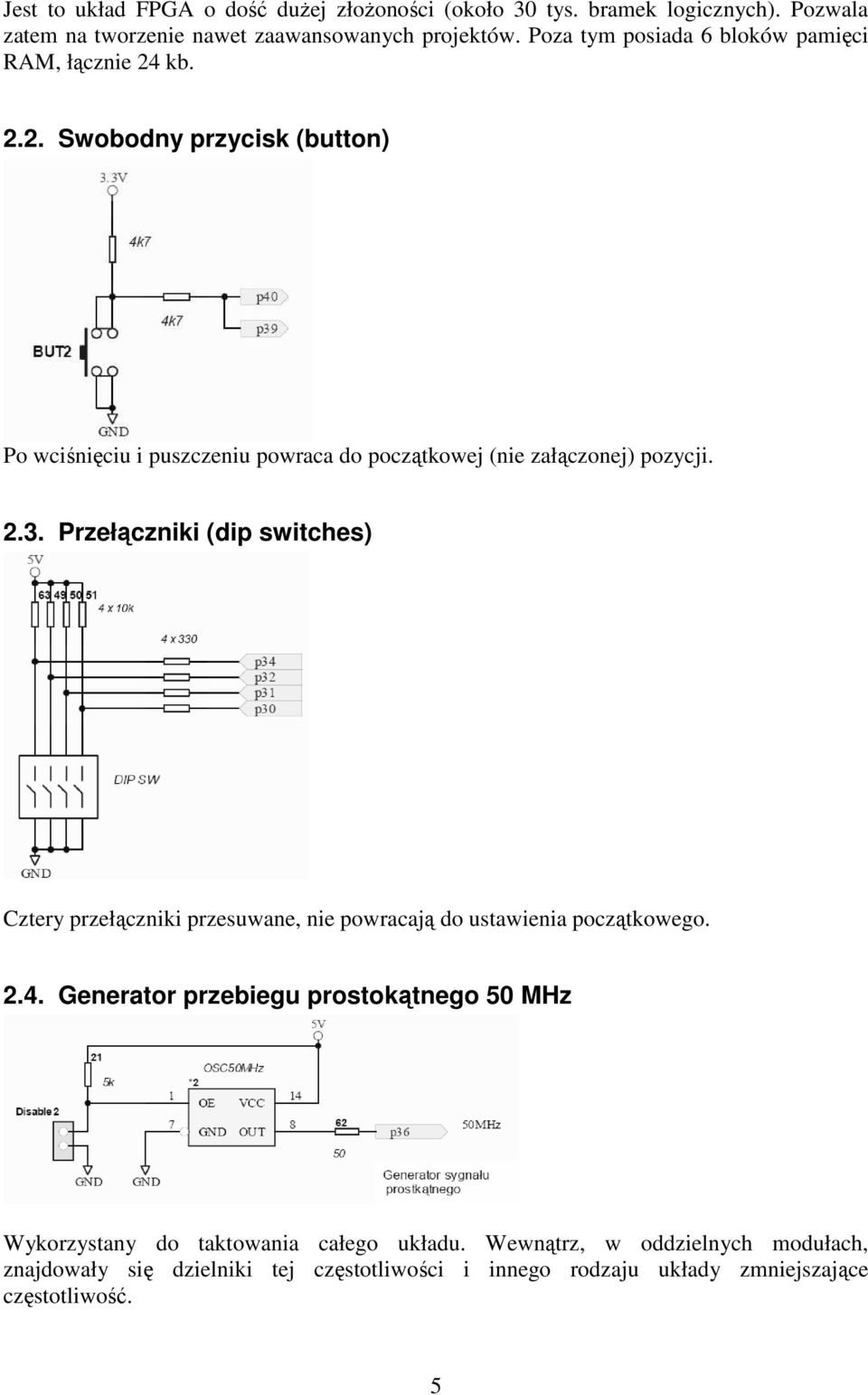 2.3. Przełączniki (dip switches) Cztery przełączniki przesuwane, nie powracają do ustawienia początkowego. 2.4.