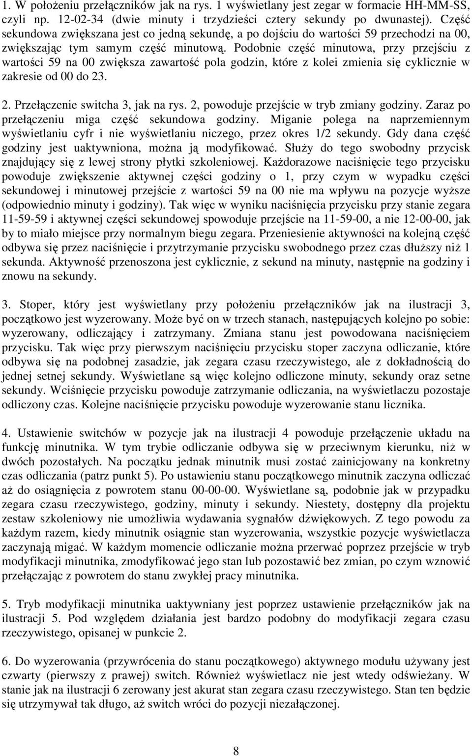 Podobnie część minutowa, przy przejściu z wartości 59 na 00 zwiększa zawartość pola godzin, które z kolei zmienia się cyklicznie w zakresie od 00 do 23. 2. Przełączenie switcha 3, jak na rys.