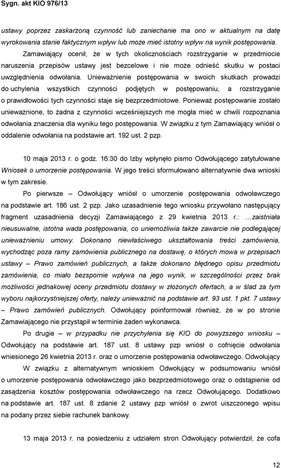 UniewaŜnienie postępowania w swoich skutkach prowadzi do uchylenia wszystkich czynności podjętych w postępowaniu, a rozstrzyganie o prawidłowości tych czynności staje się bezprzedmiotowe.