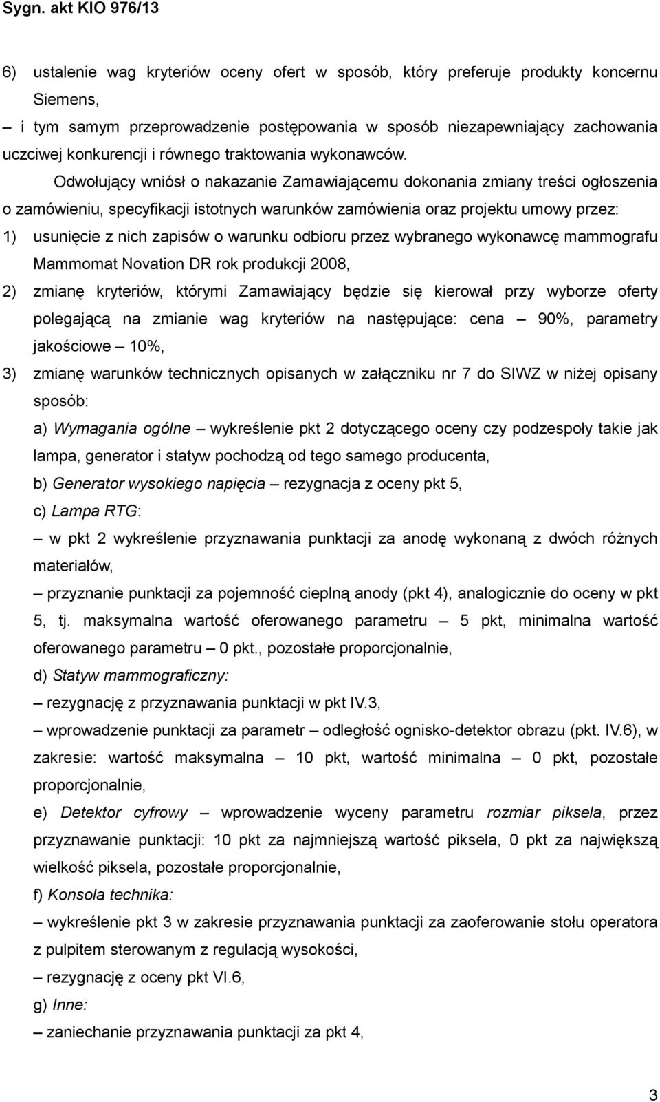 Odwołujący wniósł o nakazanie Zamawiającemu dokonania zmiany treści ogłoszenia o zamówieniu, specyfikacji istotnych warunków zamówienia oraz projektu umowy przez: 1) usunięcie z nich zapisów o