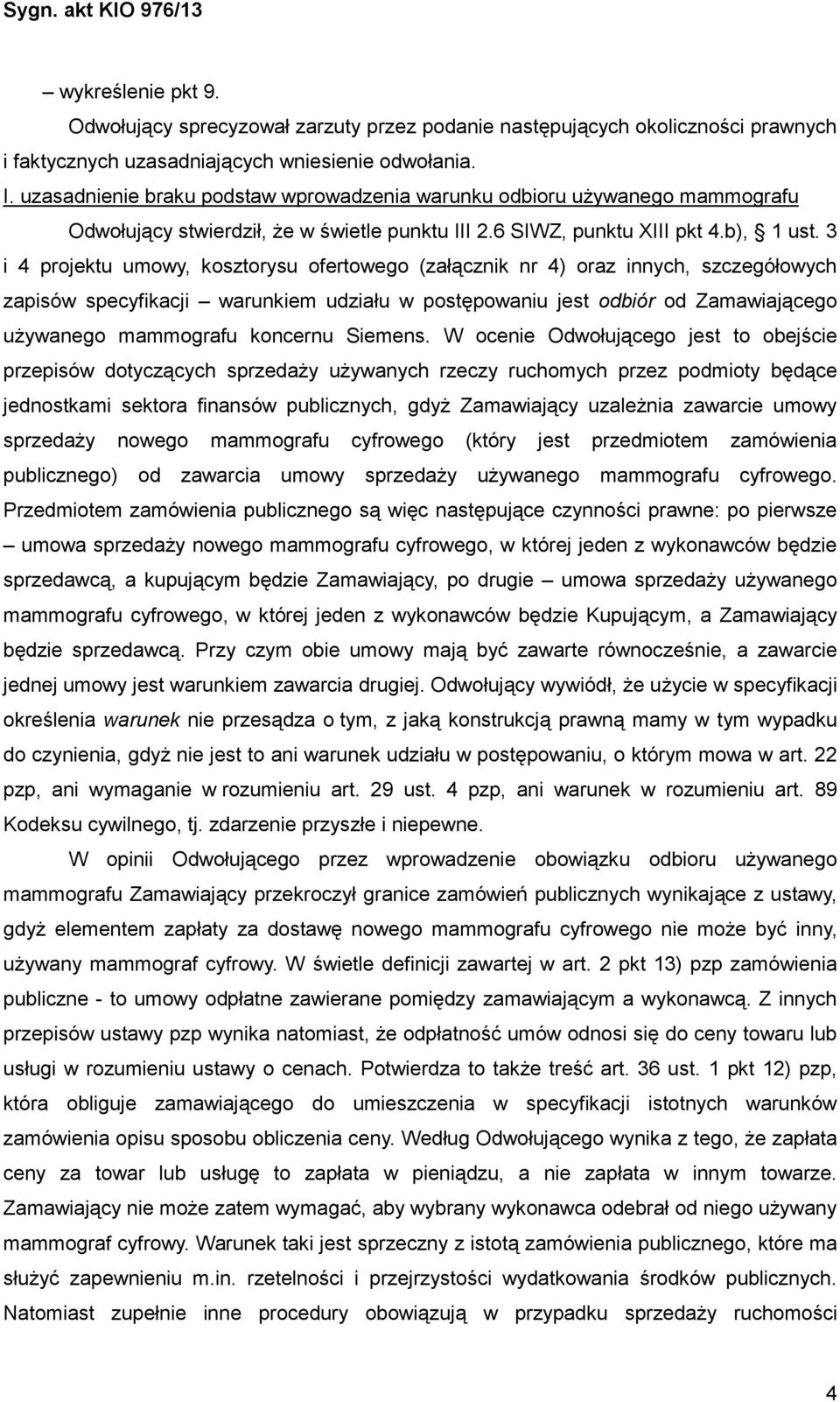 3 i 4 projektu umowy, kosztorysu ofertowego (załącznik nr 4) oraz innych, szczegółowych zapisów specyfikacji warunkiem udziału w postępowaniu jest odbiór od Zamawiającego uŝywanego mammografu