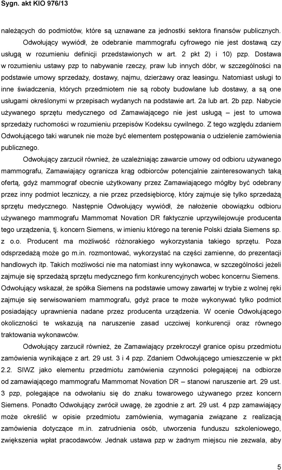 Dostawa w rozumieniu ustawy pzp to nabywanie rzeczy, praw lub innych dóbr, w szczególności na podstawie umowy sprzedaŝy, dostawy, najmu, dzierŝawy oraz leasingu.