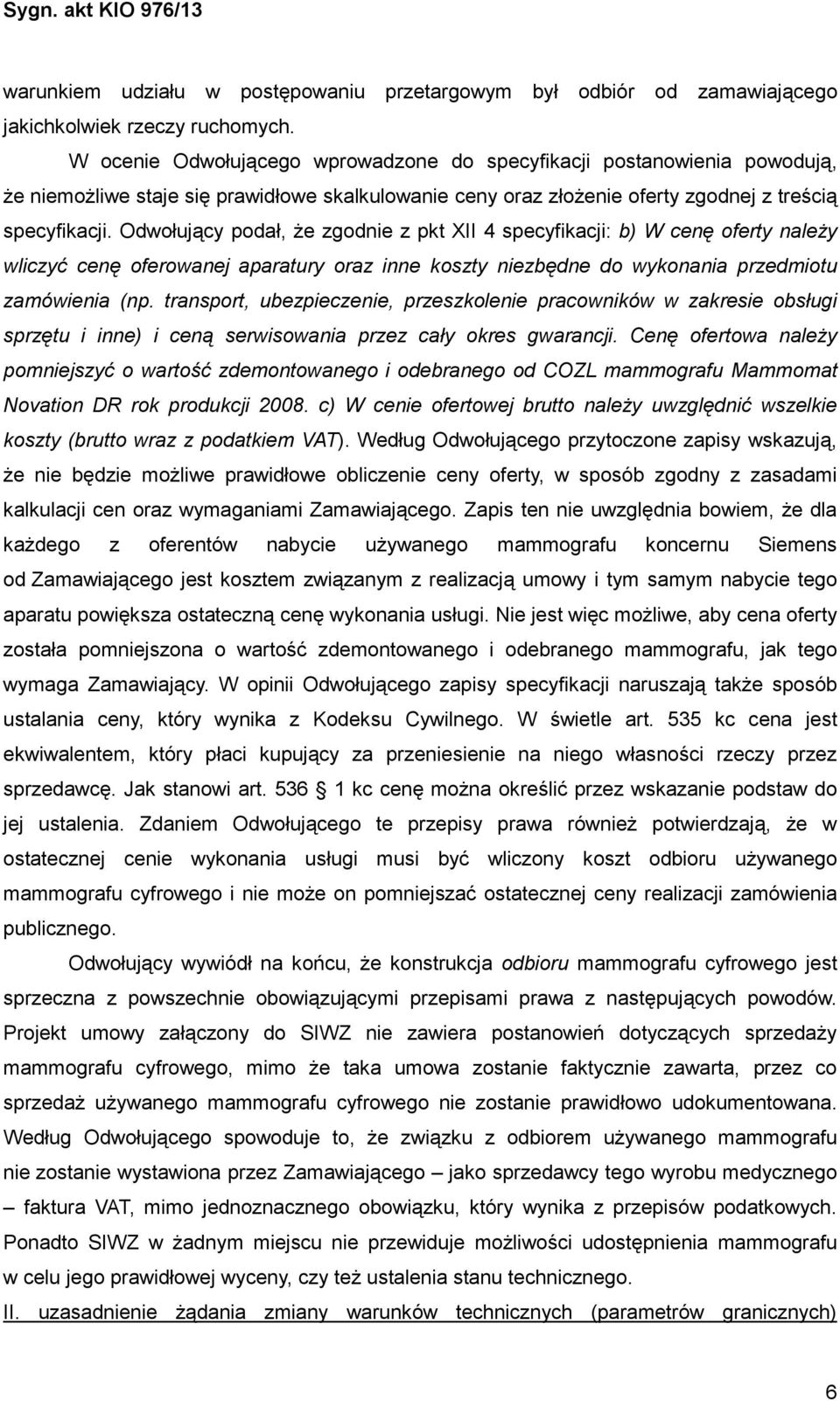 Odwołujący podał, Ŝe zgodnie z pkt XII 4 specyfikacji: b) W cenę oferty naleŝy wliczyć cenę oferowanej aparatury oraz inne koszty niezbędne do wykonania przedmiotu zamówienia (np.