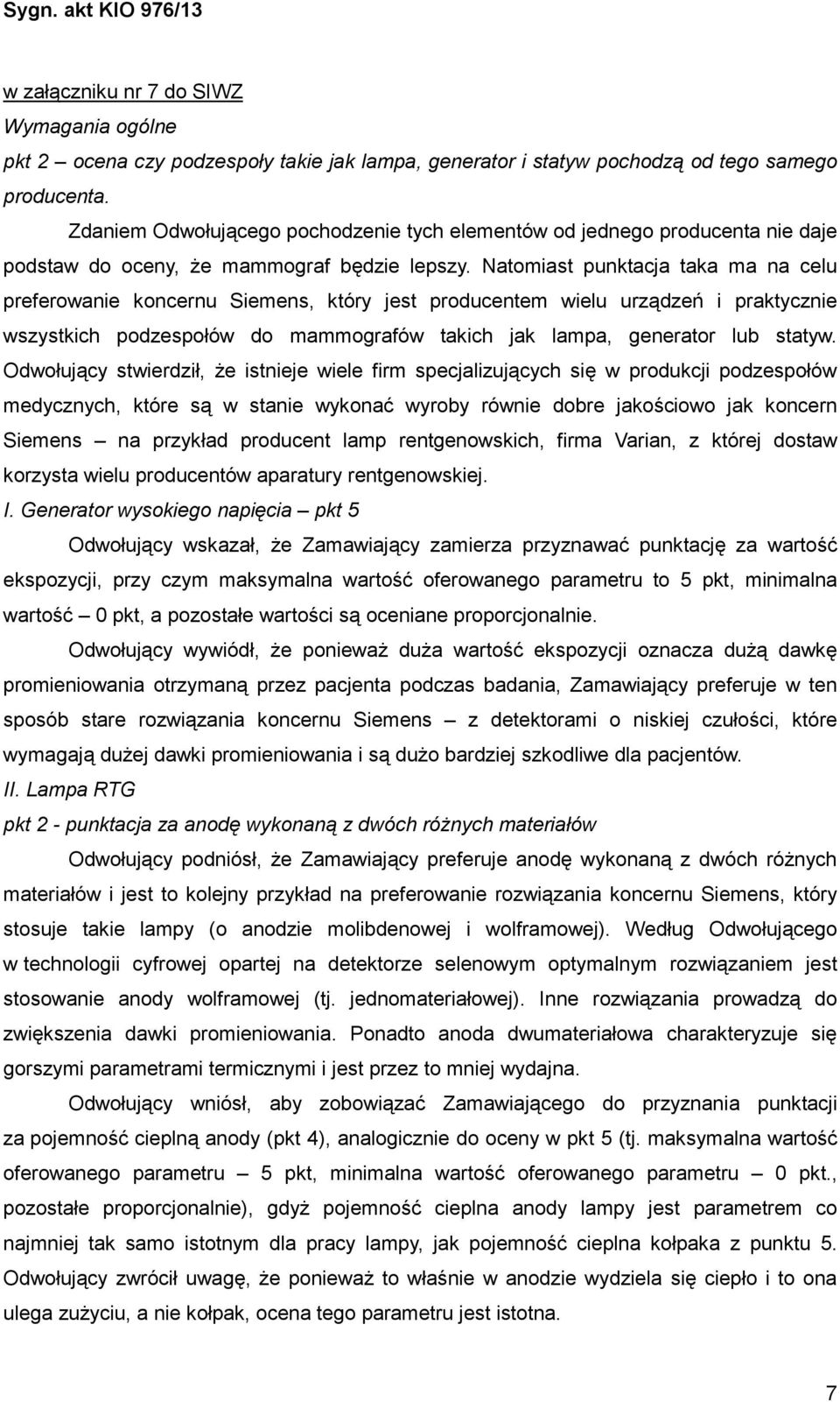 Natomiast punktacja taka ma na celu preferowanie koncernu Siemens, który jest producentem wielu urządzeń i praktycznie wszystkich podzespołów do mammografów takich jak lampa, generator lub statyw.