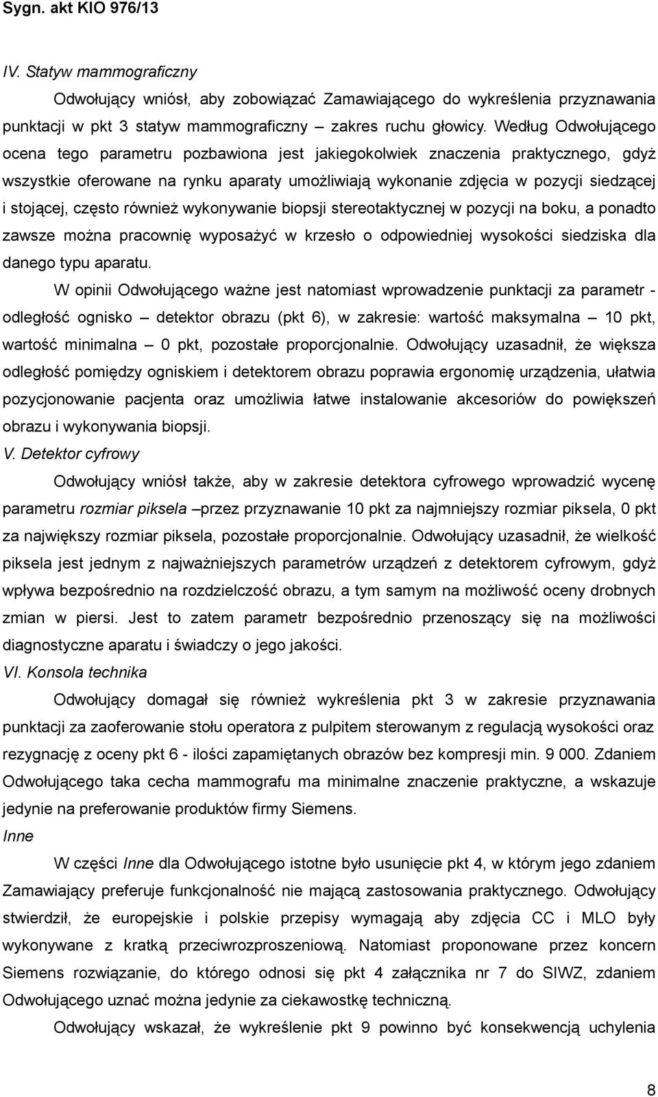 często równieŝ wykonywanie biopsji stereotaktycznej w pozycji na boku, a ponadto zawsze moŝna pracownię wyposaŝyć w krzesło o odpowiedniej wysokości siedziska dla danego typu aparatu.