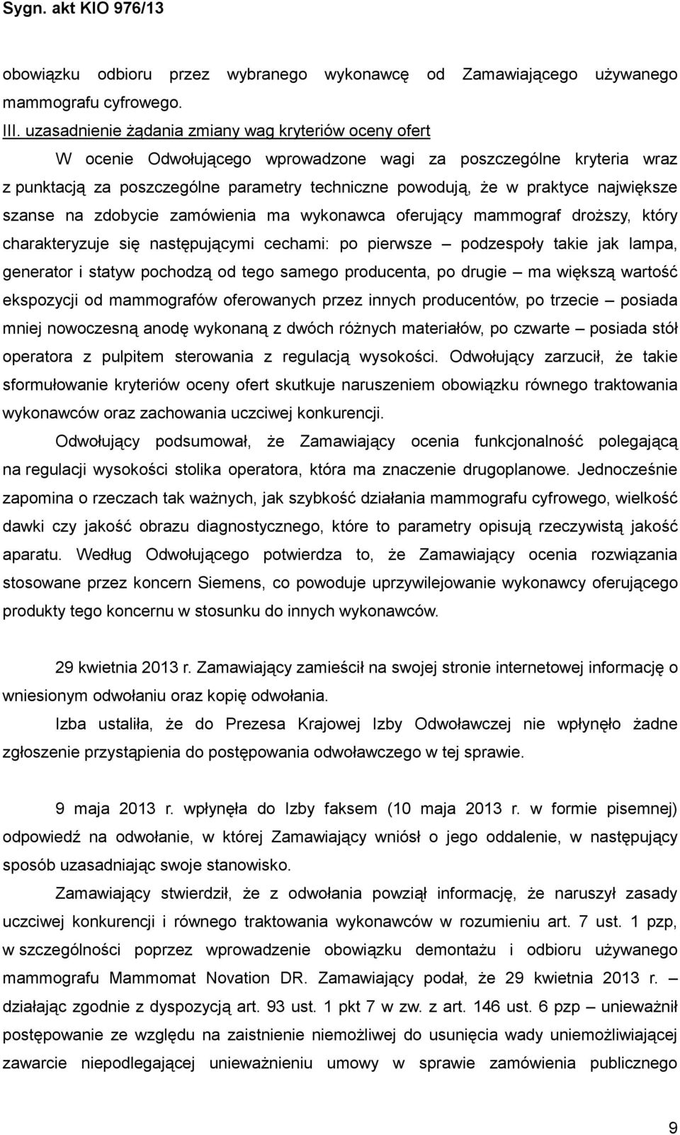 największe szanse na zdobycie zamówienia ma wykonawca oferujący mammograf droŝszy, który charakteryzuje się następującymi cechami: po pierwsze podzespoły takie jak lampa, generator i statyw pochodzą