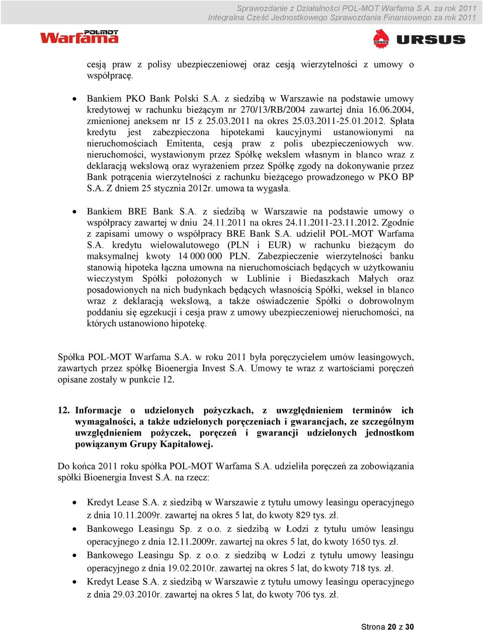 Spłata kredytu jest zabezpieczona hipotekami kaucyjnymi ustanowionymi na nieruchomościach Emitenta, cesją praw z polis ubezpieczeniowych ww.