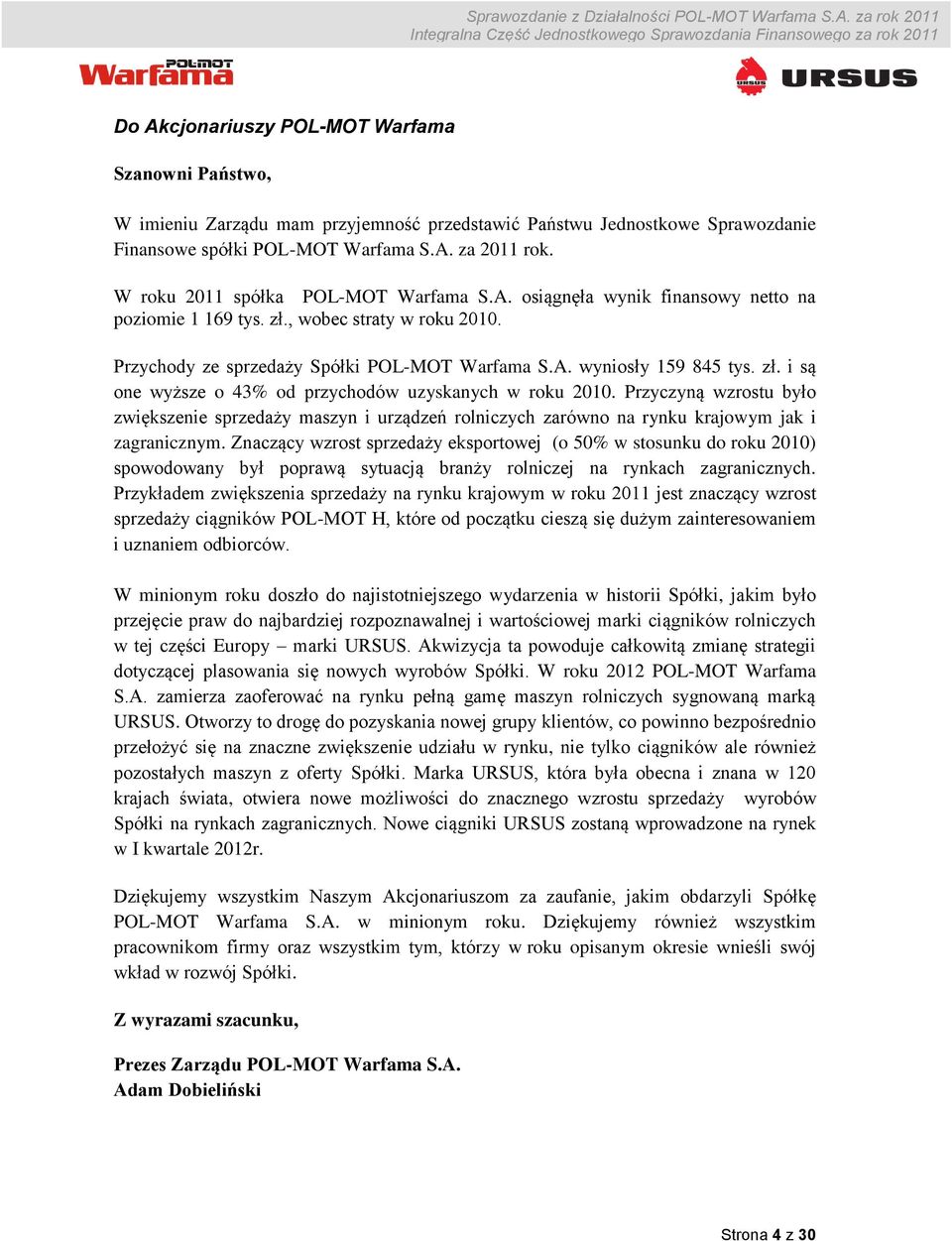 zł. i są one wyższe o 43% od przychodów uzyskanych w roku 2010. Przyczyną wzrostu było zwiększenie sprzedaży maszyn i urządzeń rolniczych zarówno na rynku krajowym jak i zagranicznym.