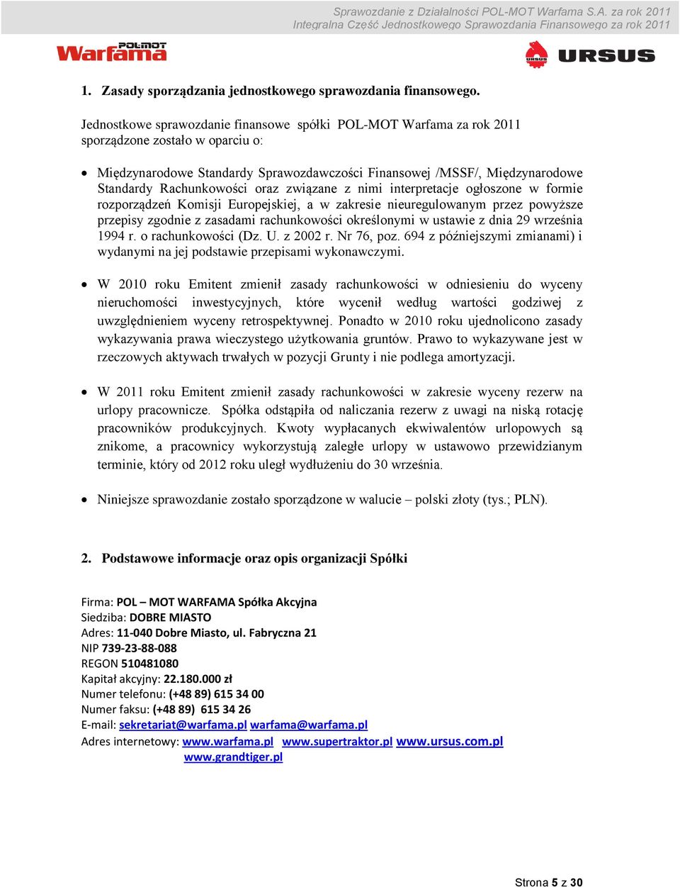 Rachunkowości oraz związane z nimi interpretacje ogłoszone w formie rozporządzeń Komisji Europejskiej, a w zakresie nieuregulowanym przez powyższe przepisy zgodnie z zasadami rachunkowości