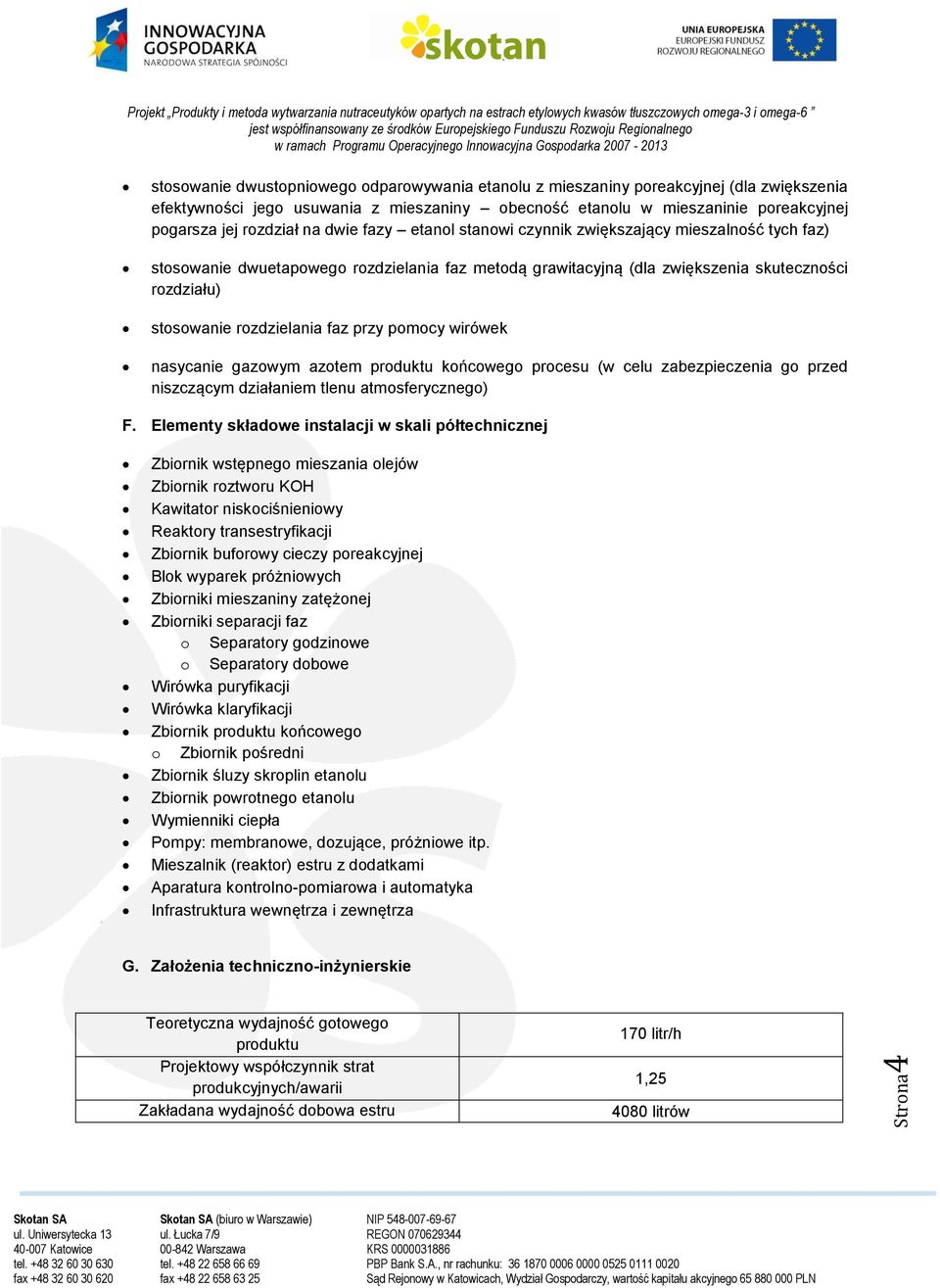 rozdzielania faz przy pomocy wirówek nasycanie gazowym azotem produktu końcowego procesu (w celu zabezpieczenia go przed niszczącym działaniem tlenu atmosferycznego) F.