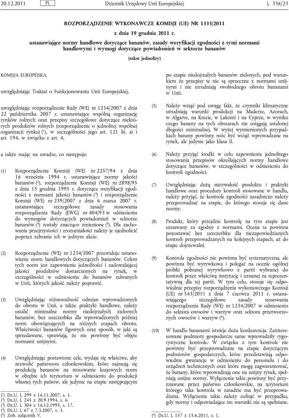 uwzględniając Traktat o Funkcjonowaniu Unii Europejskiej, uwzględniając rozporządzenie Rady (WE) nr 1234/2007 z dnia 22 października 2007 r.