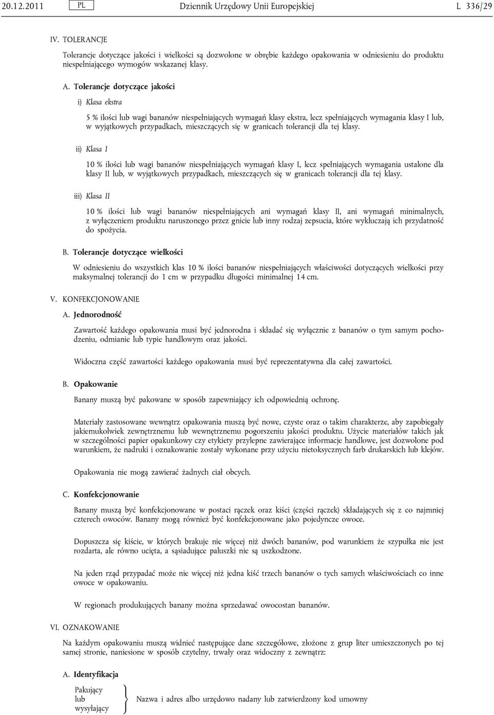 Tolerancje dotyczące jakości i) Klasa ekstra 5 % ilości lub wagi bananów niespełniających wymagań klasy ekstra, lecz spełniających wymagania klasy I lub, w wyjątkowych przypadkach, mieszczących się w