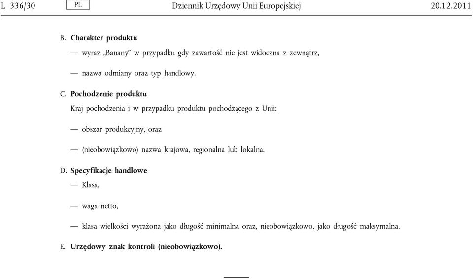 Pochodzenie produktu Kraj pochodzenia i w przypadku produktu pochodzącego z Unii: obszar produkcyjny, oraz (nieobowiązkowo) nazwa