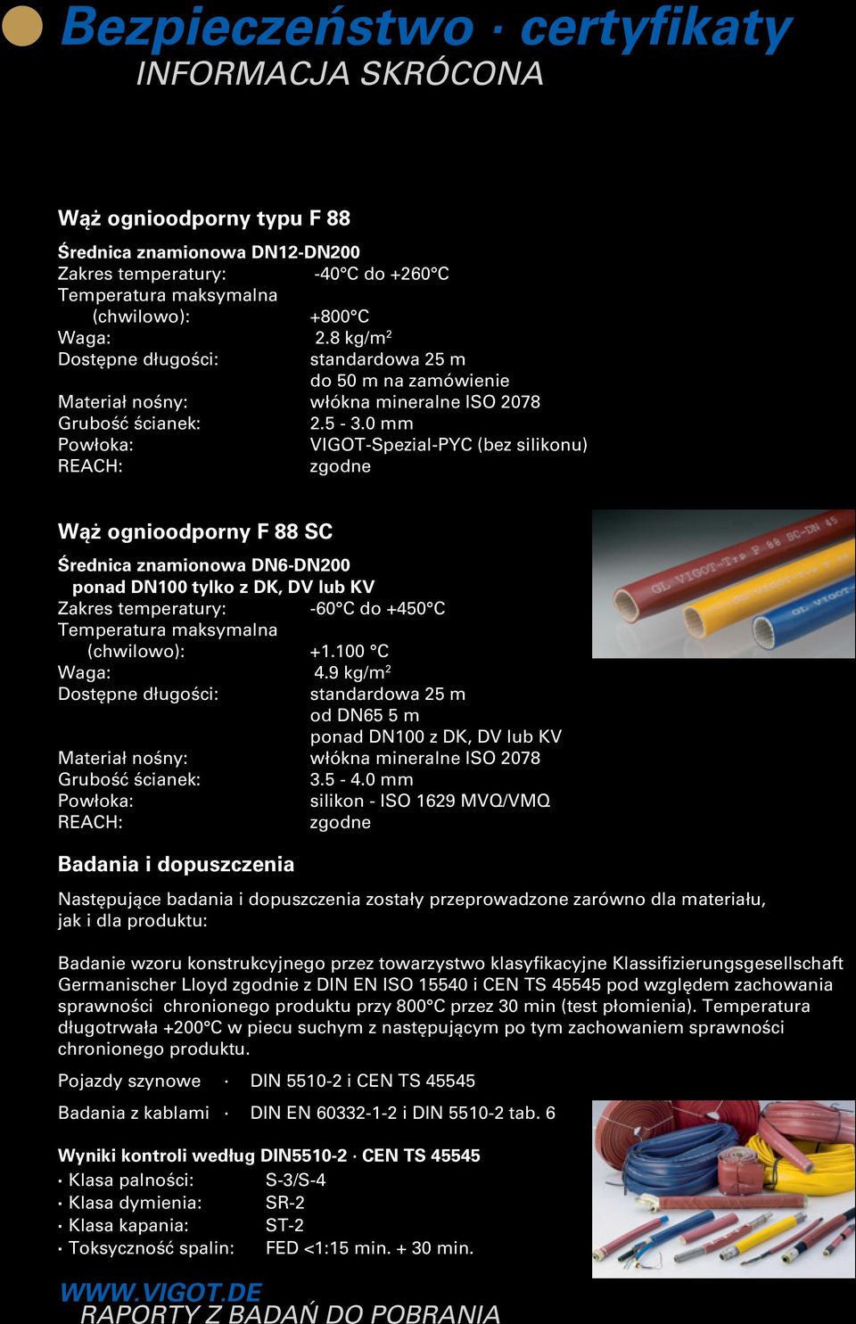 0 mm Powłoka: VIGOT-Spezial-PYC (bez silikonu) REACH: zgodne Wąż ognioodporny F 88 SC Średnica znamionowa DN6-DN200 ponad DN100 tylko z DK, DV lub KV Zakres temperatury: -60 C do +450 C Temperatura