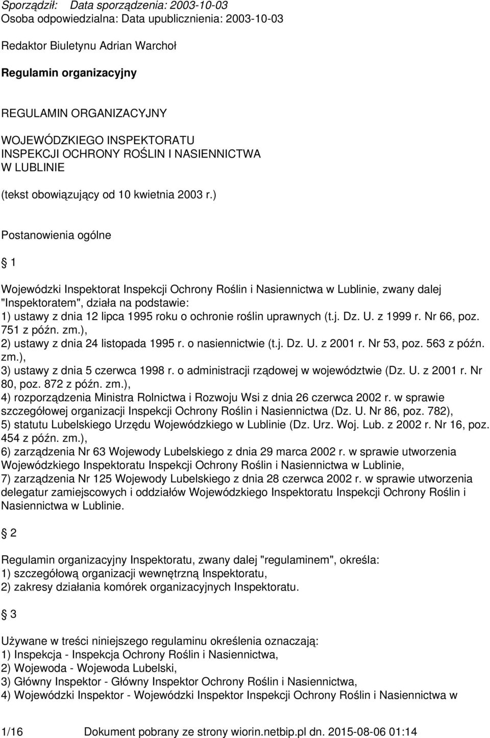 ) Postanowienia ogólne 1 Wojewódzki Inspektorat Inspekcji Ochrony Roślin i Nasiennictwa w Lublinie, zwany dalej "Inspektoratem", działa na podstawie: 1) ustawy z dnia 12 lipca 1995 roku o ochronie