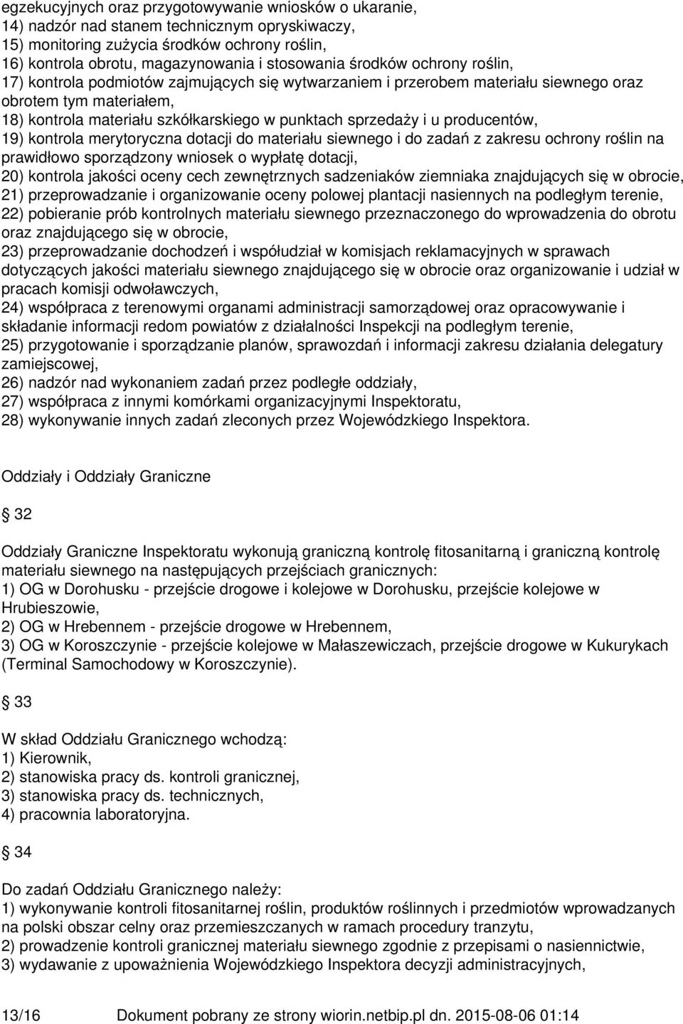 producentów, 19) kontrola merytoryczna dotacji do materiału siewnego i do zadań z zakresu ochrony roślin na prawidłowo sporządzony wniosek o wypłatę dotacji, 20) kontrola jakości oceny cech