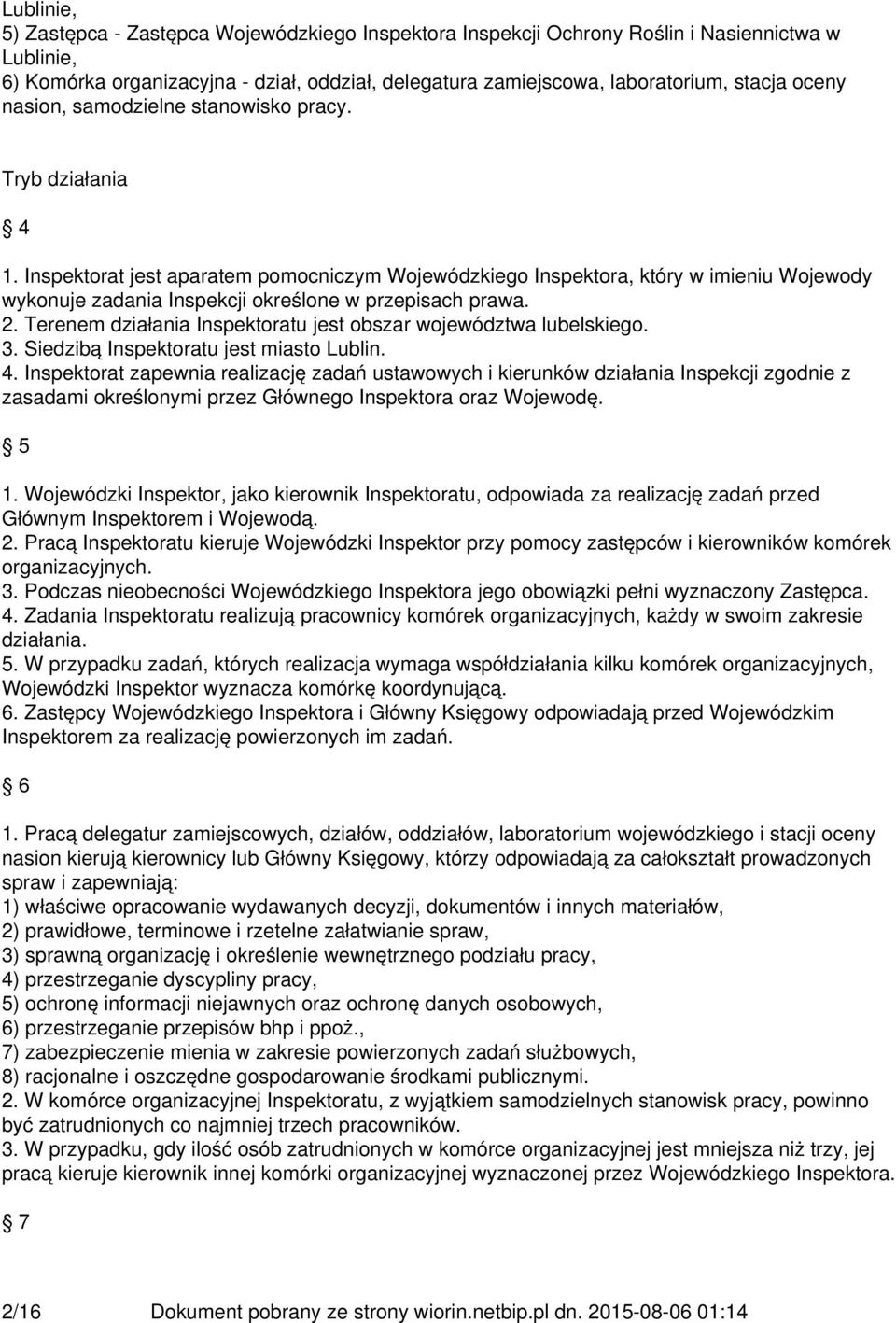 Inspektorat jest aparatem pomocniczym Wojewódzkiego Inspektora, który w imieniu Wojewody wykonuje zadania Inspekcji określone w przepisach prawa. 2.