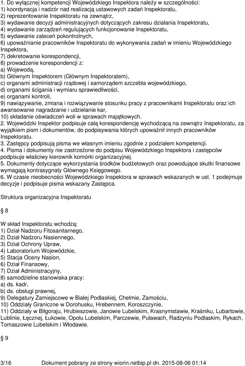 pracowników Inspektoratu do wykonywania zadań w imieniu Wojewódzkiego Inspektora, 7) dekretowanie korespondencji, 8) prowadzenie korespondencji z: a) Wojewodą, b) Głównym Inspektorem (Głównym