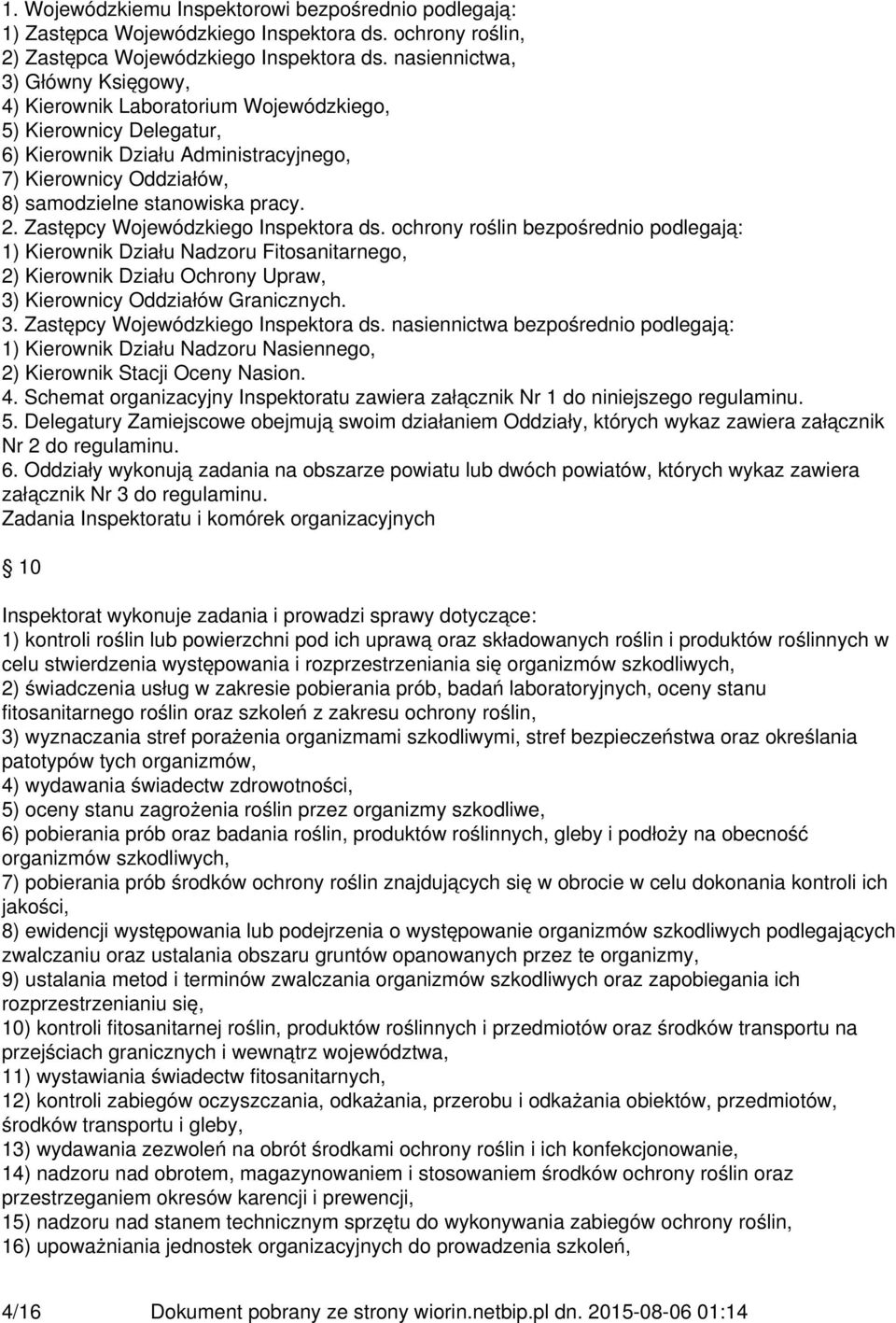 Zastępcy Wojewódzkiego Inspektora ds. ochrony roślin bezpośrednio podlegają: 1) Kierownik Działu Nadzoru Fitosanitarnego, 2) Kierownik Działu Ochrony Upraw, 3) Kierownicy Oddziałów Granicznych. 3. Zastępcy Wojewódzkiego Inspektora ds.