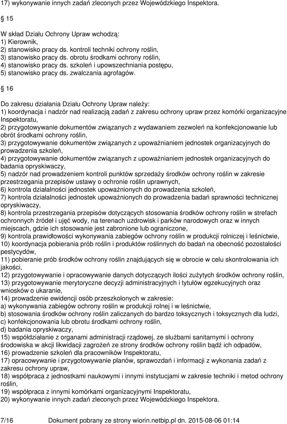 16 Do zakresu działania Działu Ochrony Upraw należy: 1) koordynacja i nadzór nad realizacją zadań z zakresu ochrony upraw przez komórki organizacyjne Inspektoratu, 2) przygotowywanie dokumentów