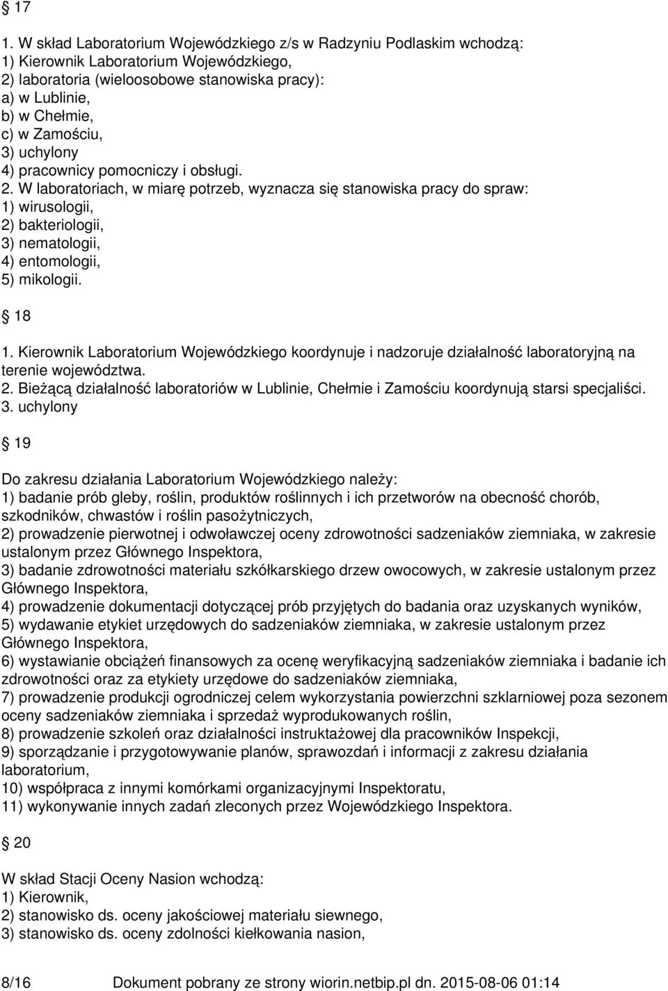 W laboratoriach, w miarę potrzeb, wyznacza się stanowiska pracy do spraw: 1) wirusologii, 2) bakteriologii, 3) nematologii, 4) entomologii, 5) mikologii. 18 1.