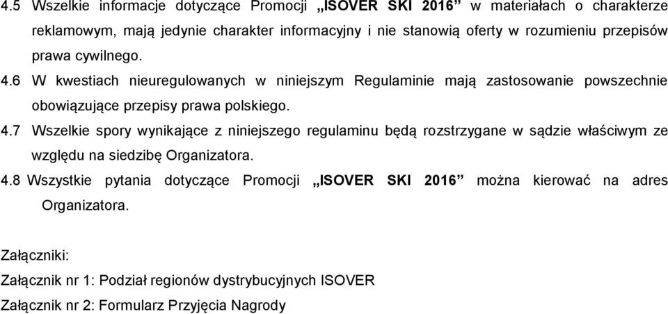 4.7 Wszelkie spory wynikające z niniejszego regulaminu będą rozstrzygane w sądzie właściwym ze względu na siedzibę Organizatora. 4.