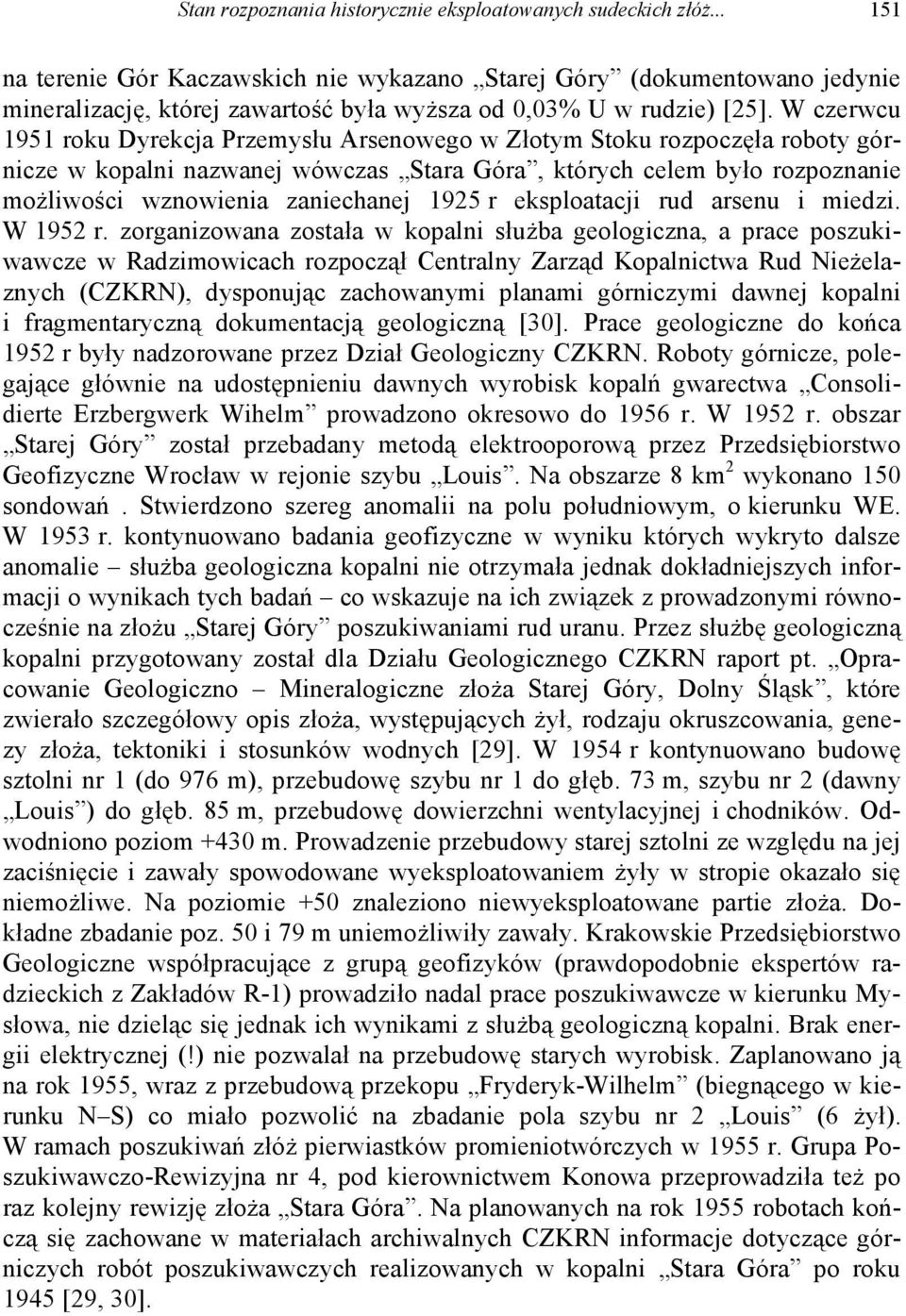 W czerwcu 1951 roku Dyrekcja Przemysłu Arsenowego w Złotym Stoku rozpoczęła roboty górnicze w kopalni nazwanej wówczas Stara Góra, których celem było rozpoznanie możliwości wznowienia zaniechanej