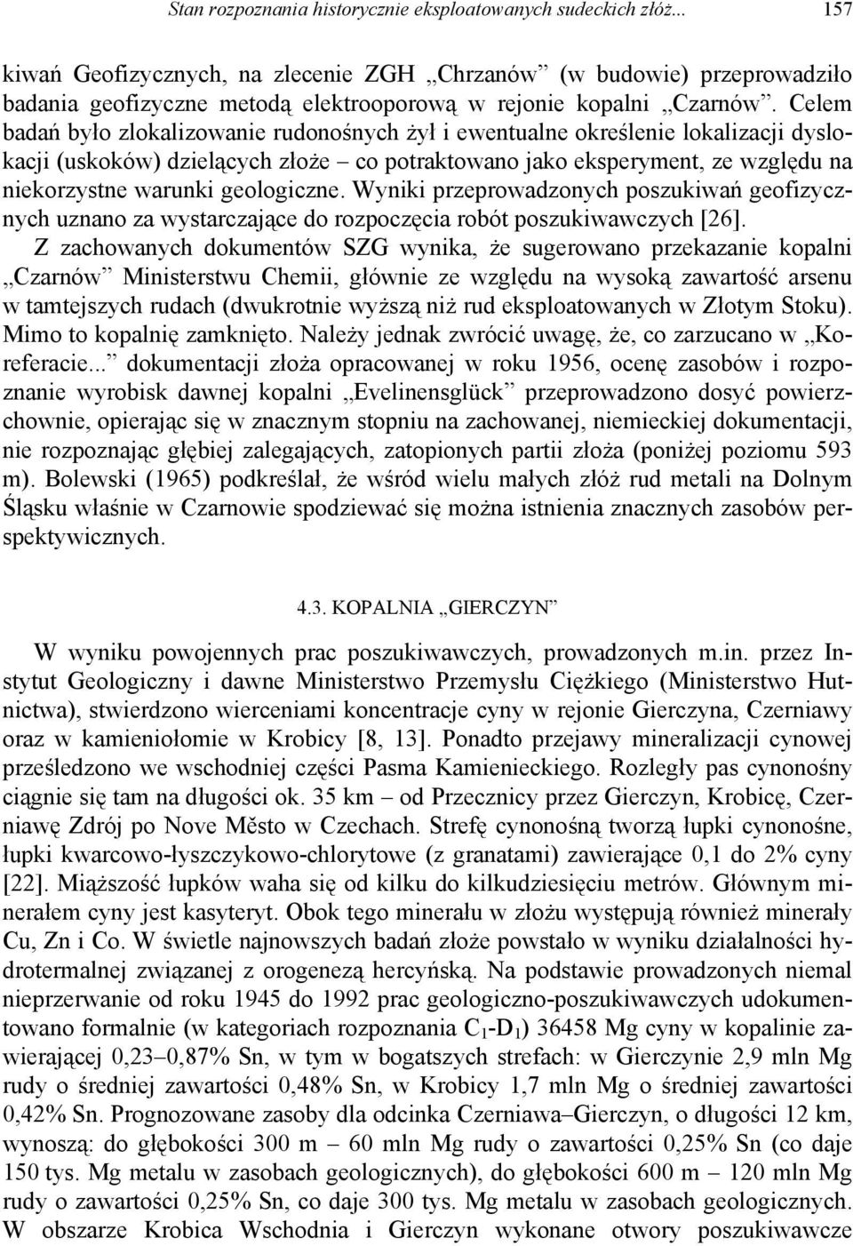 Celem badań było zlokalizowanie rudonośnych żył i ewentualne określenie lokalizacji dyslokacji (uskoków) dzielących złoże co potraktowano jako eksperyment, ze względu na niekorzystne warunki