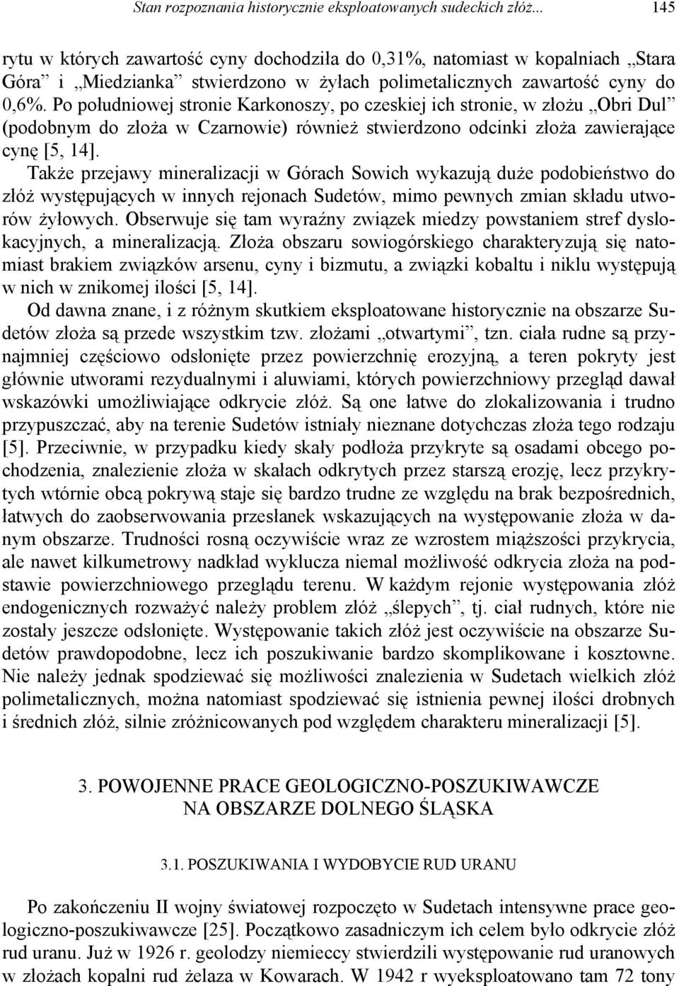 Po południowej stronie Karkonoszy, po czeskiej ich stronie, w złożu Obri Dul (podobnym do złoża w Czarnowie) również stwierdzono odcinki złoża zawierające cynę [5, 14].