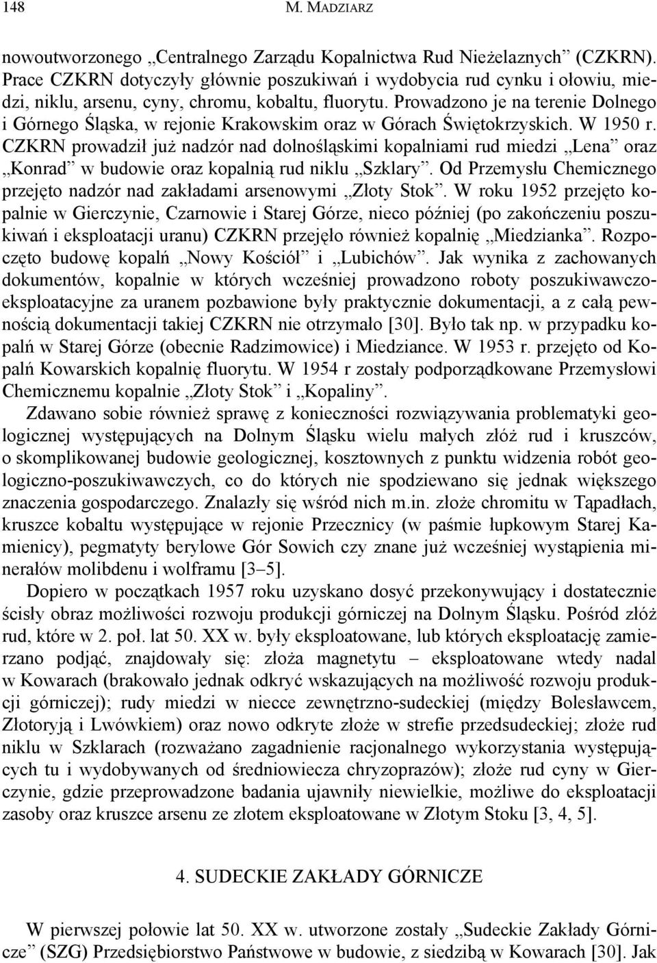 Prowadzono je na terenie Dolnego i Górnego Śląska, w rejonie Krakowskim oraz w Górach Świętokrzyskich. W 1950 r.