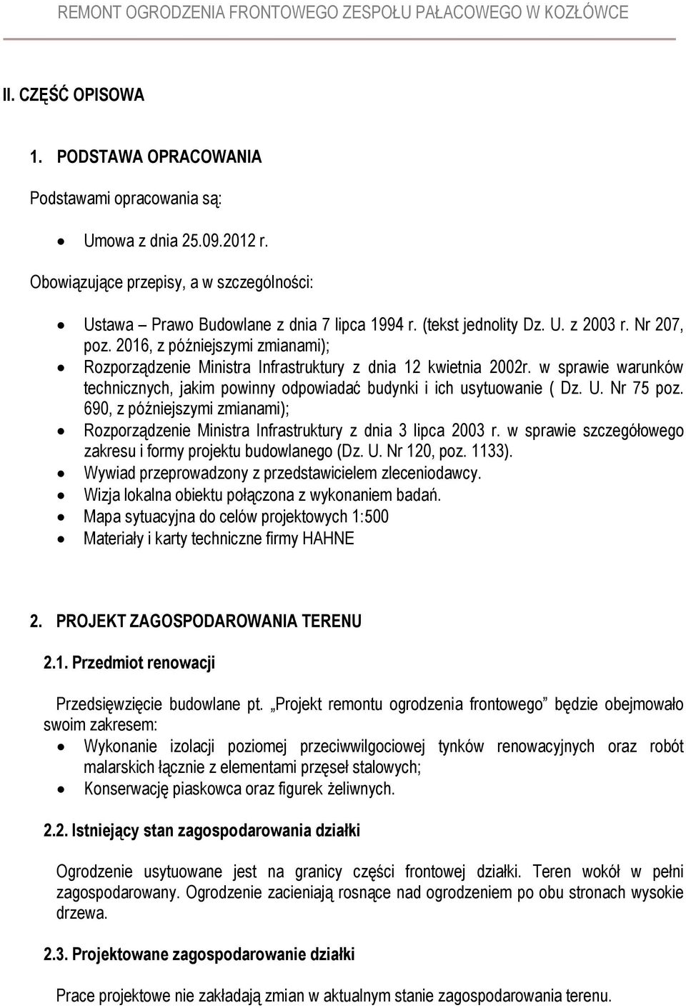 w sprawie warunków technicznych, jakim powinny odpowiadać budynki i ich usytuowanie ( Dz. U. Nr 75 poz. 690, z późniejszymi zmianami); Rozporządzenie Ministra Infrastruktury z dnia 3 lipca 2003 r.